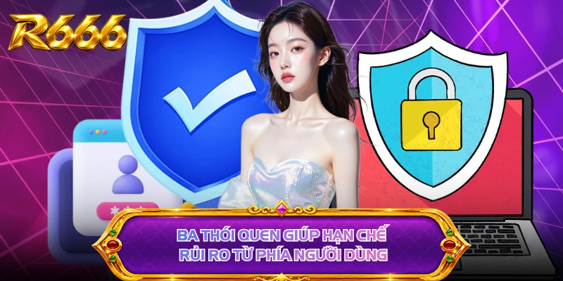 Ba thói quen giúp hạn chế rủi ro từ phía người dùng