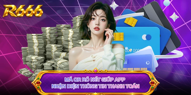 Mã QR rõ nét giúp app nhận diện thông tin thanh toán